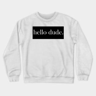 Hello Dude Crewneck Sweatshirt